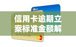 信用卡逾期立案标准金额解析