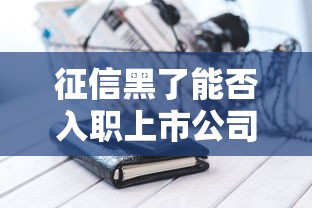 征信黑了能否入职上市公司 征信黑了能否入职上市公司