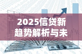 2025信贷新趋势解析与未来展望