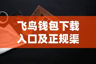 飞鸟钱包下载入口及正规渠道推荐 飞鸟钱包下载入口及正规渠道推荐