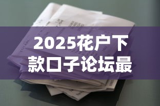 2025花户下款口子论坛最新贷款渠道 2025花户下款口子论坛最新贷款渠道