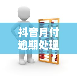 抖音月付逾期处理办法详解