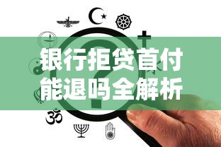 银行拒贷首付能退吗全解析