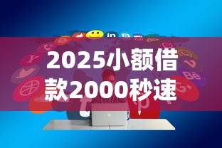 2025小额借款2000秒速到账攻略 2025小额借款2000秒速到账攻略