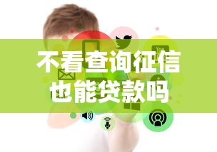 不看查询征信也能贷款吗
