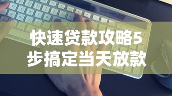 快速贷款攻略5步搞定当天放款 快速贷款攻略5步搞定当天放款