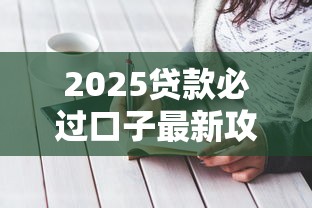 2025贷款必过口子最新攻略