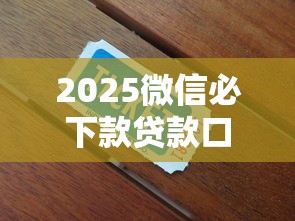 2025微信必下款贷款口子推荐