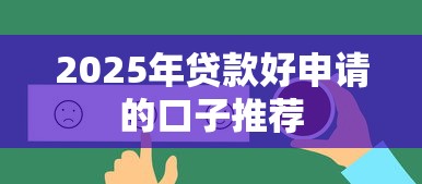 2025年贷款好申请的口子推荐