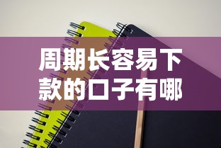 周期长容易下款的口子有哪些