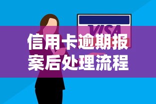 信用卡逾期报案后处理流程详解