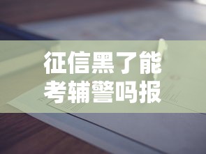 征信黑了能考辅警吗报考条件解析