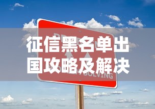 征信黑名单出国攻略及解决方案