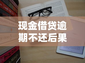 现金借贷逾期不还后果严重吗