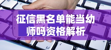 征信黑名单能当幼师吗资格解析