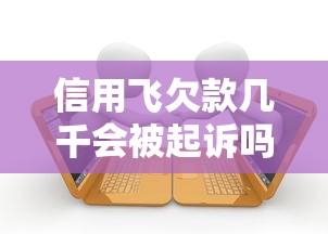 信用飞欠款几千会被起诉吗