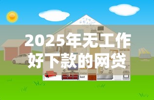 2025年无工作好下款的网贷口子