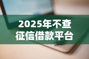 2025年不查征信借款平台推荐