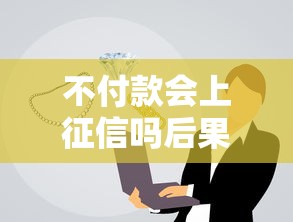 不付款会上征信吗后果解析
