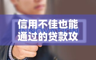 信用不佳也能通过的贷款攻略