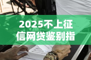 2025不上征信网贷鉴别指南