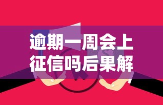 逾期一周会上征信吗后果解析