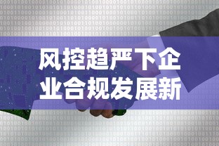 风控趋严下企业合规发展新路径 风控趋严下企业合规发展新路径
