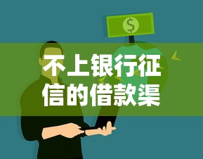 不上银行征信的借款渠道有哪些 不上银行征信的借款渠道有哪些