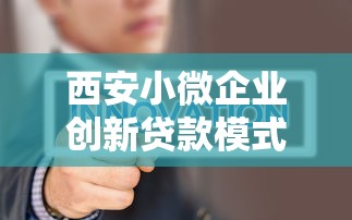 西安小微企业创新贷款模式解析