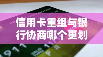 信用卡重组与银行协商哪个更划算