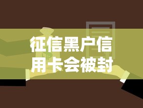 征信黑户信用卡会被封吗