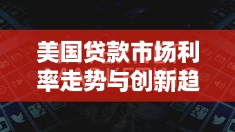 美国贷款市场利率走势与创新趋势