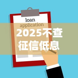 2025不查征信低息正规贷款平台推荐