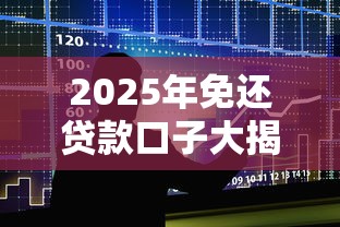 2025年免还贷款口子大揭秘