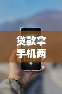 贷款拿手机两部新口子秒批攻略