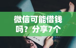 微信可能借钱吗？分享7个1千元无门槛私借平台