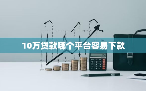 10万贷款哪个平台容易下款