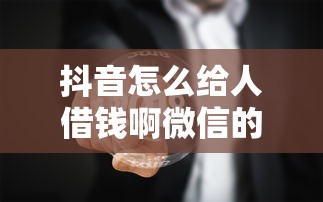 抖音怎么给人借钱啊微信的话，可以看看这7个黑户贷款2025新口子