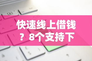 快速线上借钱？8个支持下款到微信的老赖可以借款的平台的