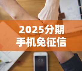 2025分期手机免征信平台推荐