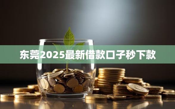 东莞2025最新借款口子秒下款