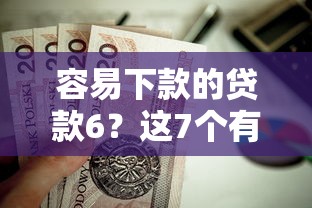 容易下款的贷款6？这7个有没有好借钱的平台值得一试