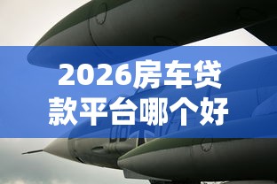 2026房车贷款平台哪个好下款，差8千元就选这6个平台