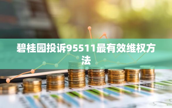 碧桂园投诉95511最有效维权方法