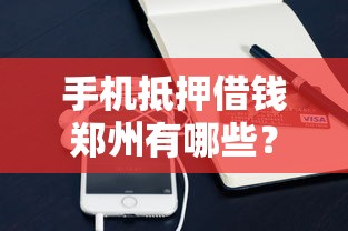 手机抵押借钱郑州有哪些？分享6个借贷款平台