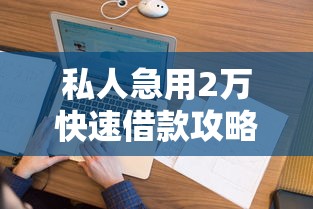 私人急用2万快速借款攻略