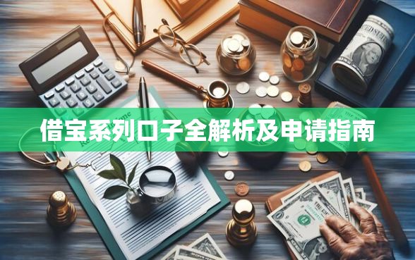 借宝系列口子全解析及申请指南 借宝系列口子全解析及申请指南