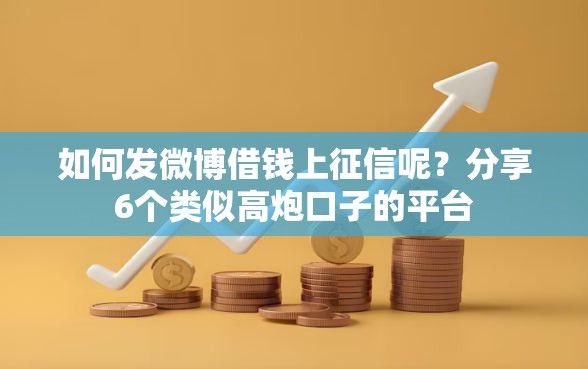 如何发微博借钱上征信呢？分享6个类似高炮口子的平台
