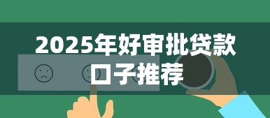 2025年好审批贷款口子推荐