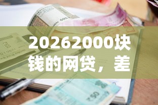 20262000块钱的网贷，差8千元就选这5个平台